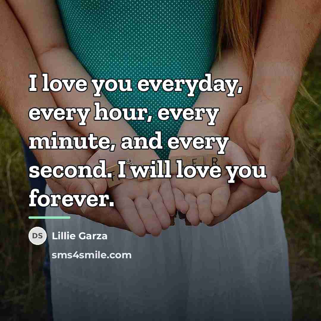 “I love you everyday, every hour, every minute, and every…” quote by Lillie Garza