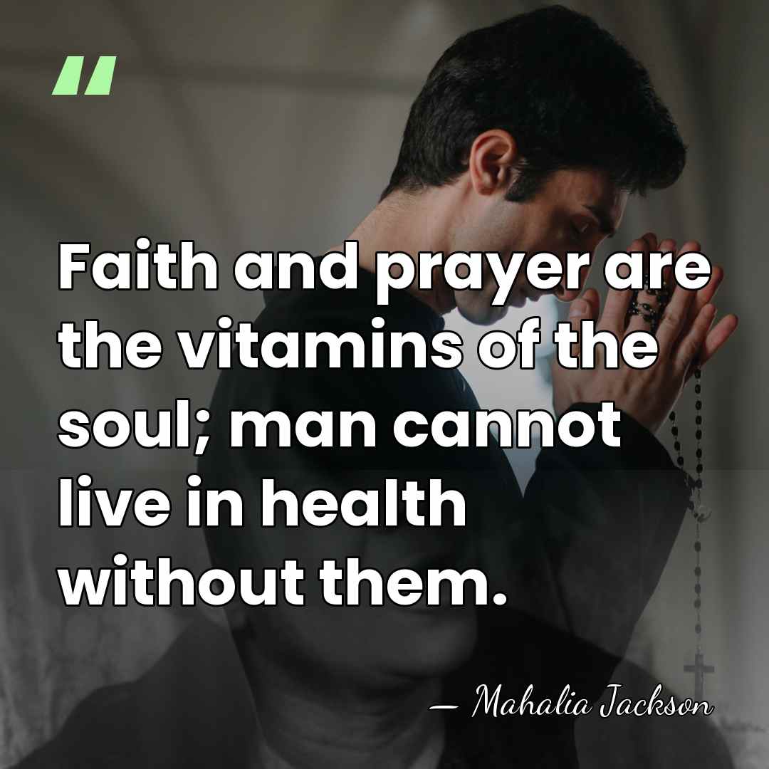 Faith and prayer are the vitamins of the soul; man cannot live&hellip; - Mahalia Jackson
