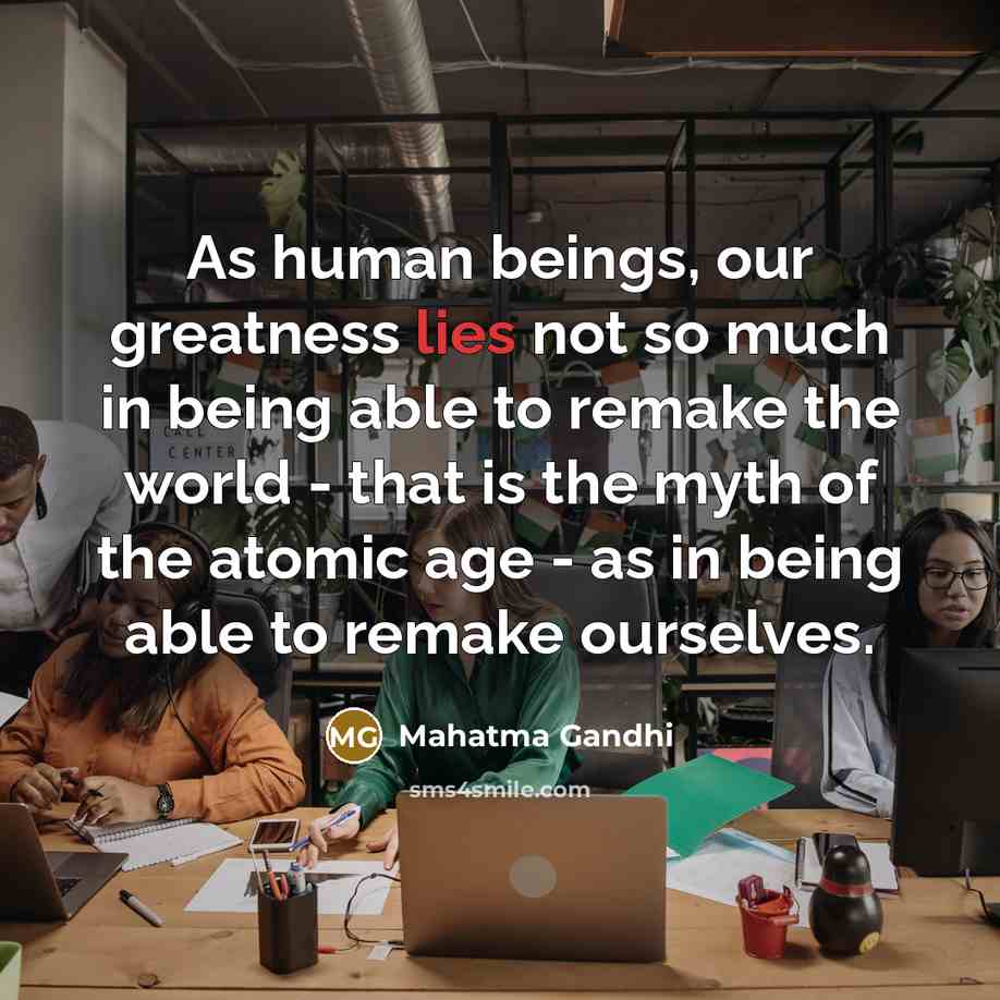 “As human beings, our greatness lies not so much in…” quote by Mahatma Gandhi