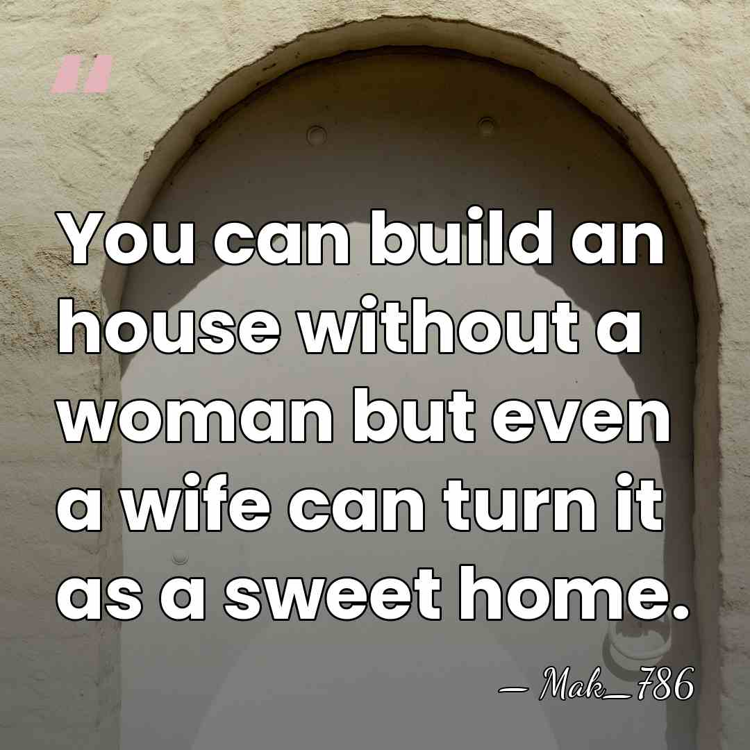You can build an house without a woman but even a wife&hellip; - Mak_786