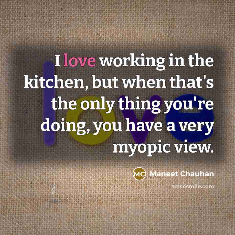 “I love working in the kitchen, but when that's the…” quote by Maneet Chauhan