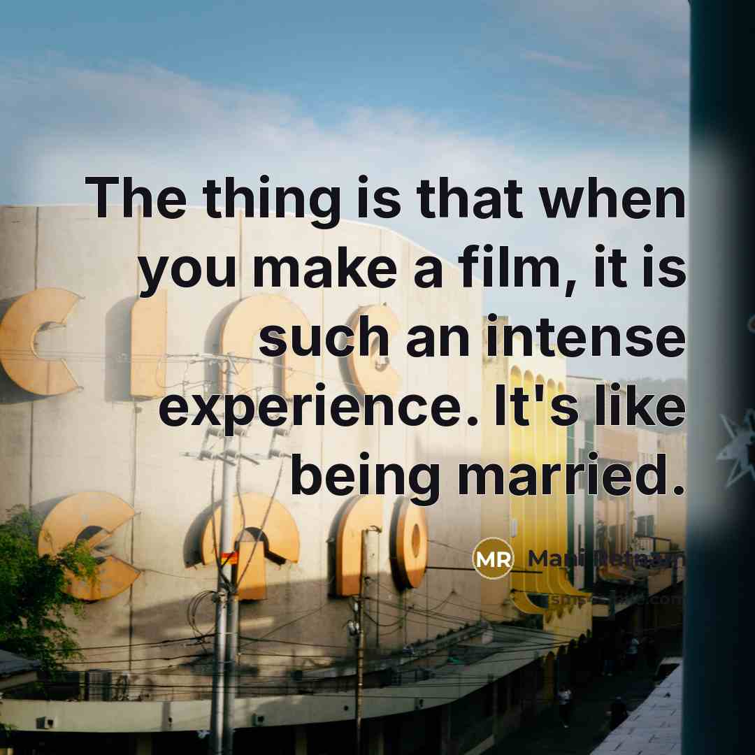 “The thing is that when you make a film, it…” quote by Mani Ratnam