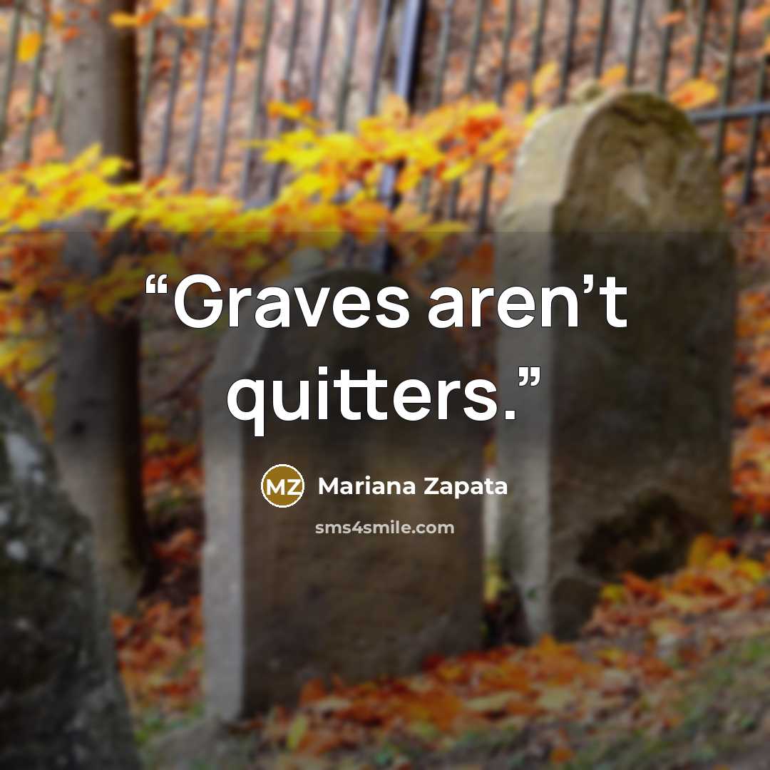 “Graves aren’t quitters.” quote by Mariana Zapata