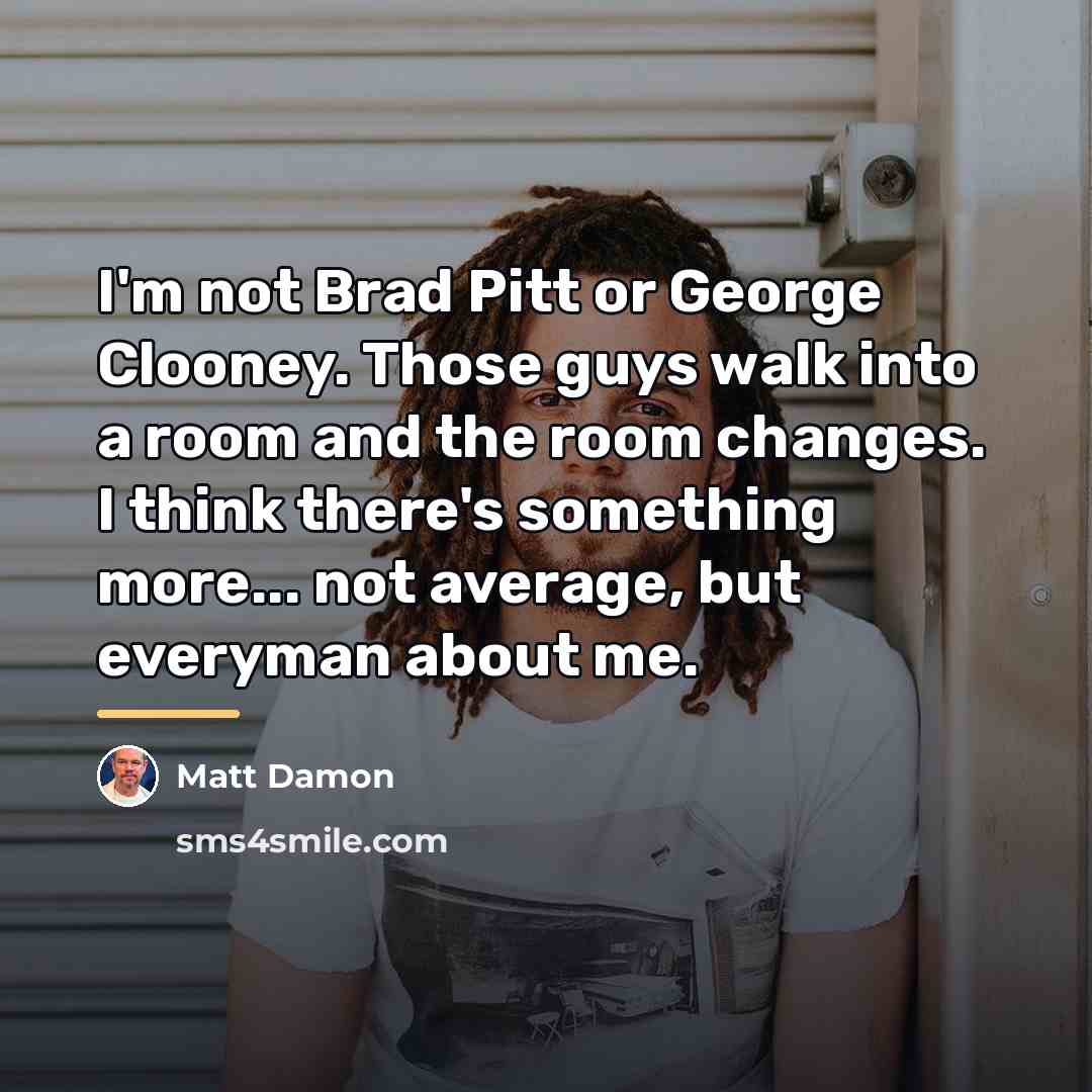 “I'm not Brad Pitt or George Clooney. Those guys walk…” quote by Matt Damon
