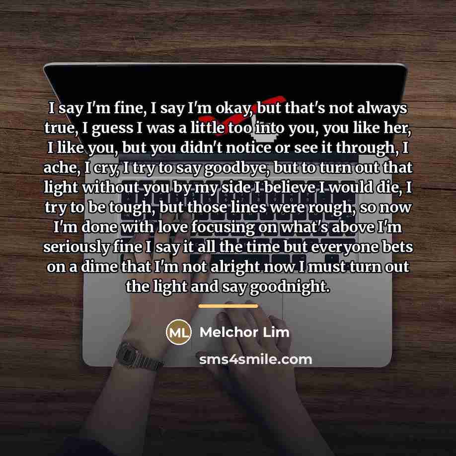 “I say I'm fine, I say I'm okay, but that's…” quote by Melchor Lim
