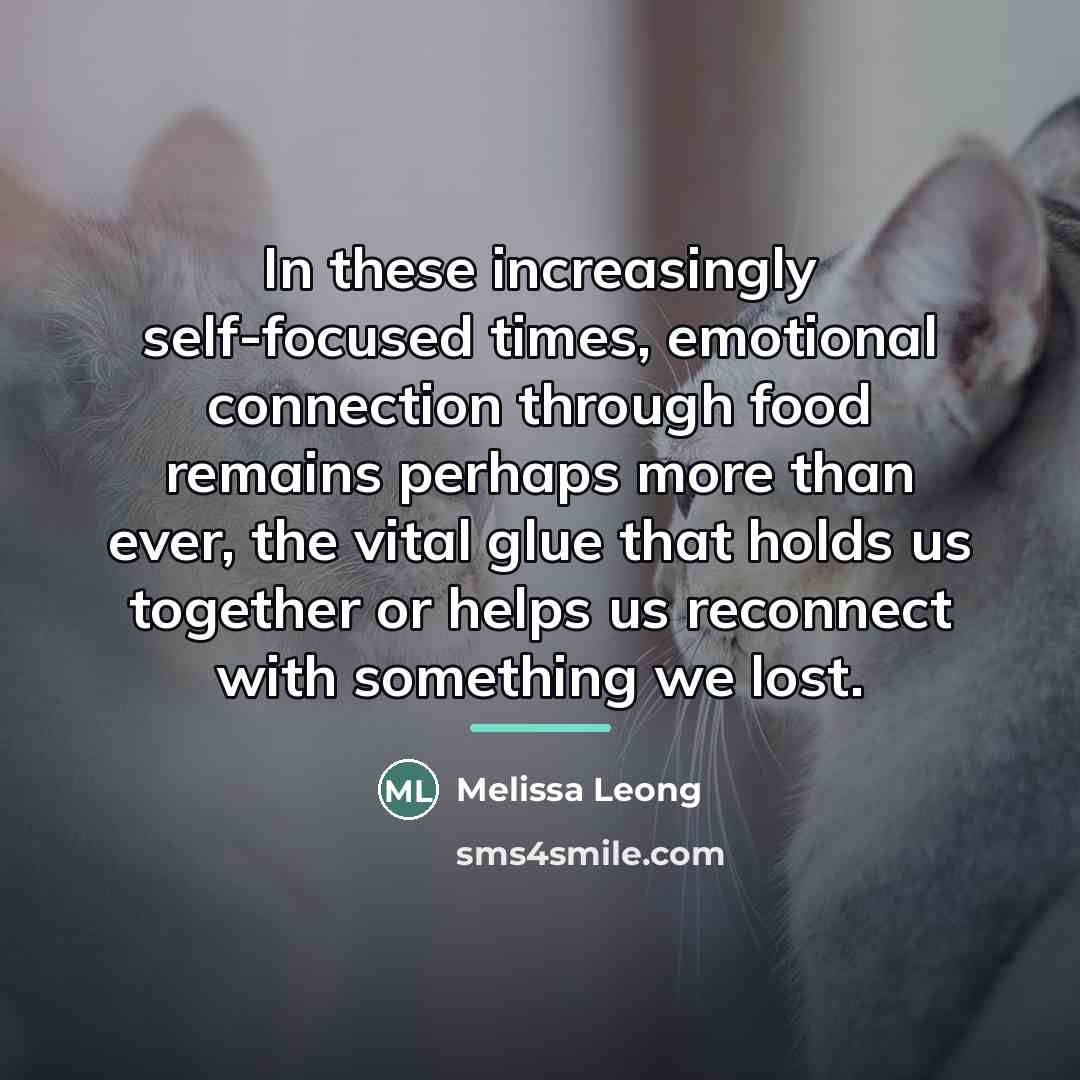 “In these increasingly self-focused times, emotional connection through food remains…” quote by Melissa Leong