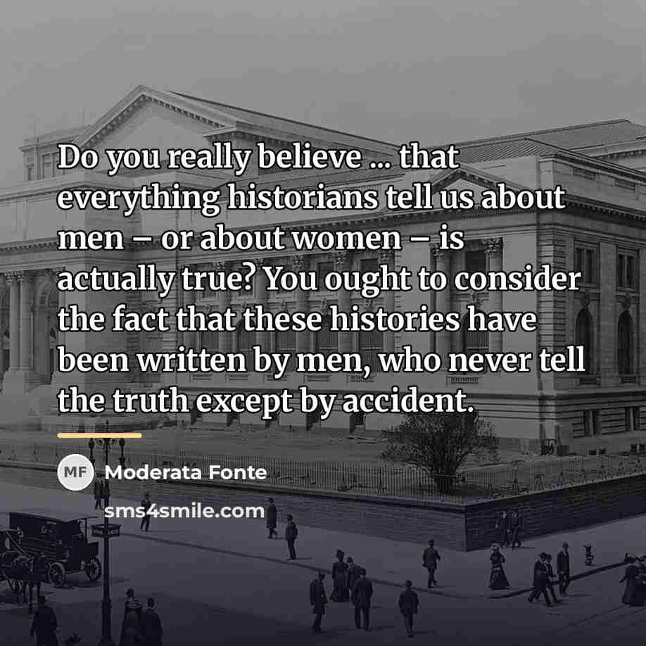 “Do you really believe ... that everything historians tell us…” quote by Moderata Fonte