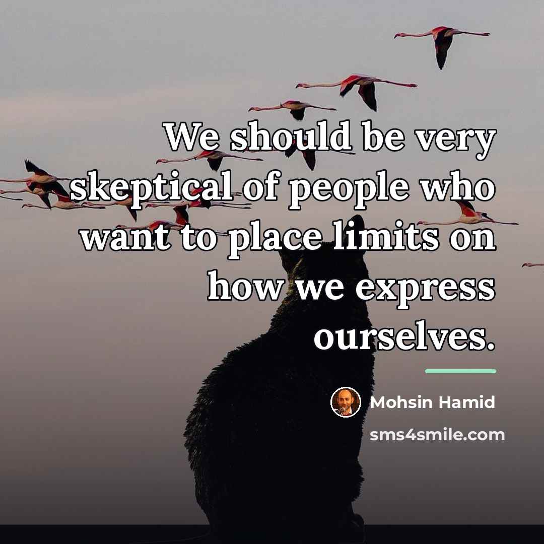 “We should be very skeptical of people who want to…” quote by Mohsin Hamid