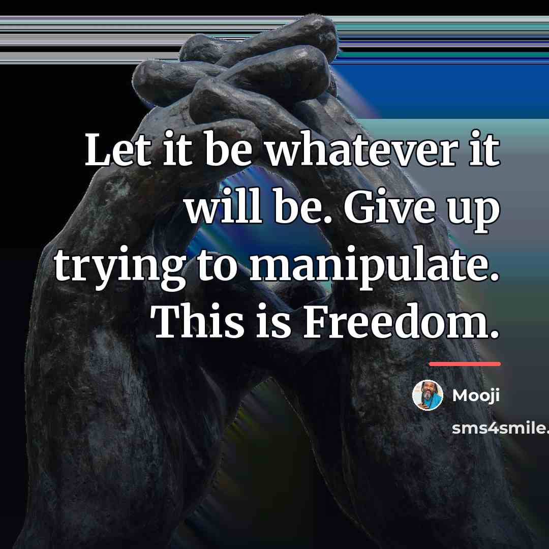 “Let it be whatever it will be. Give up trying…” quote by Mooji