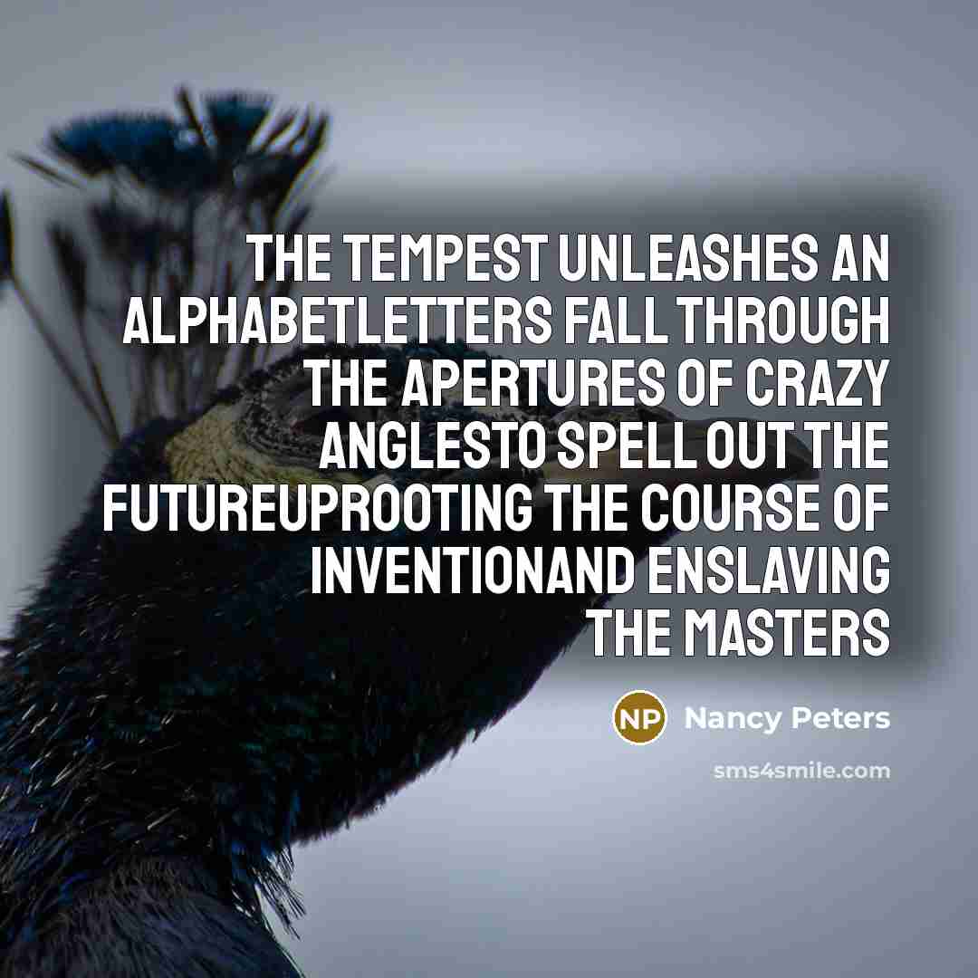 “The tempest unleashes an alphabetletters fall through the apertures of…” quote by Nancy Peters