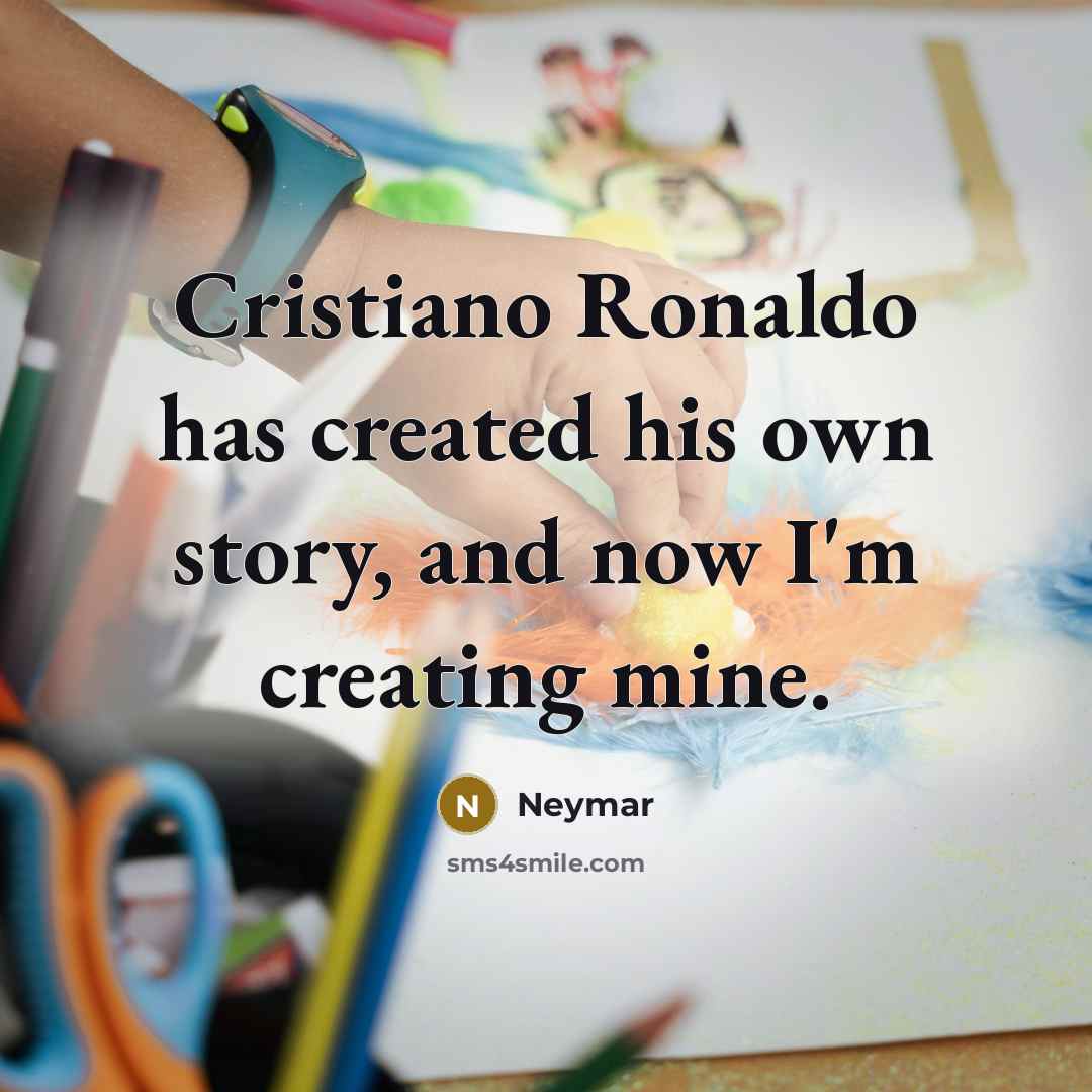 “Cristiano Ronaldo has created his own story, and now I'm…” quote by Neymar