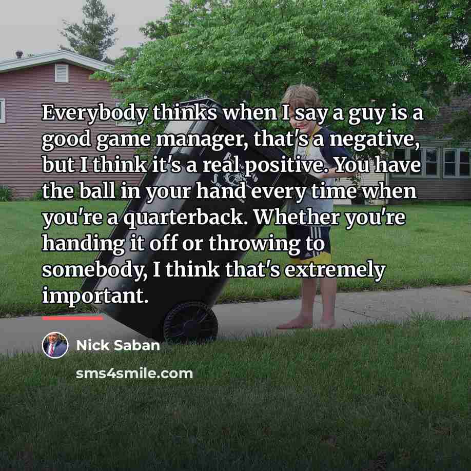 “Everybody thinks when I say a guy is a good…” quote by Nick Saban