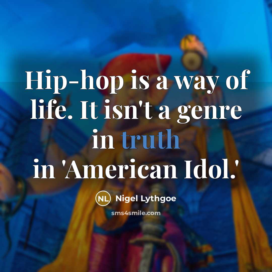 “Hip-hop is a way of life. It isn't a genre…” quote by Nigel Lythgoe