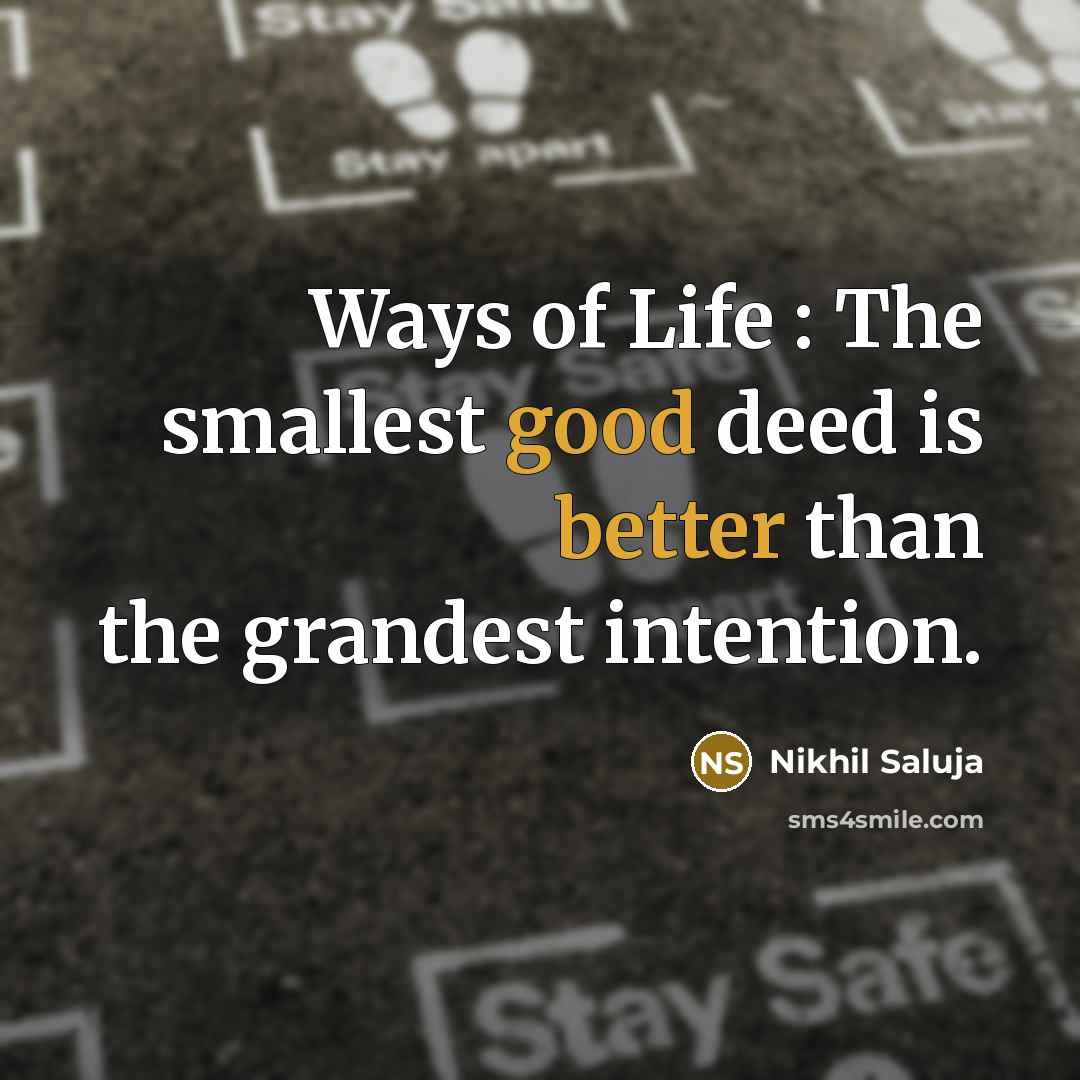 “Ways of Life : The smallest good deed is better than the grandest intention.” quote by Nikhil Saluja