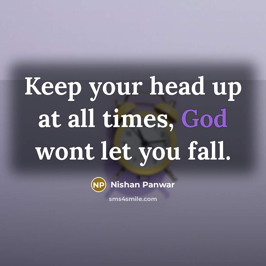 “Keep your head up at all times, God wont let…” quote by Nishan Panwar