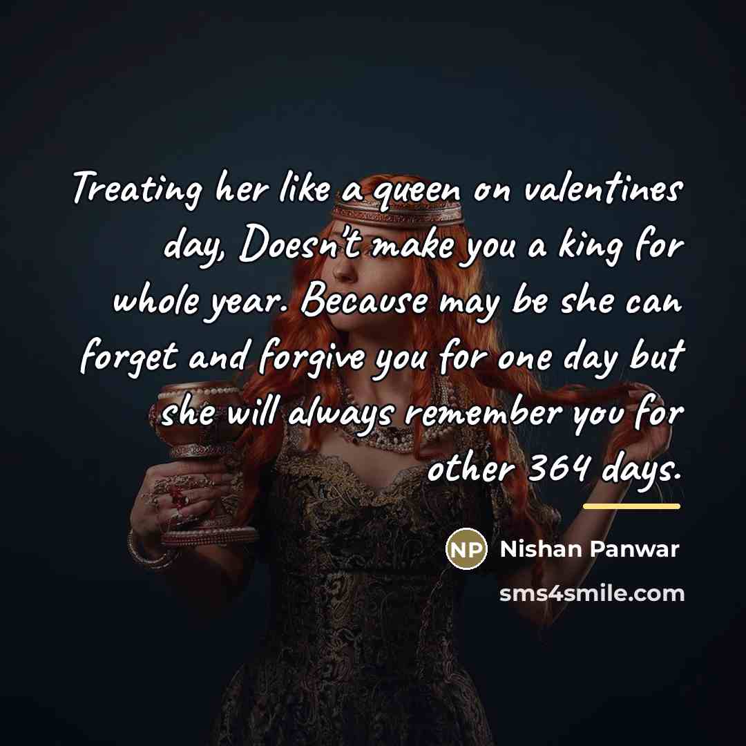 “Treating her like a queen on valentines day, Doesn't make…” quote by Nishan Panwar
