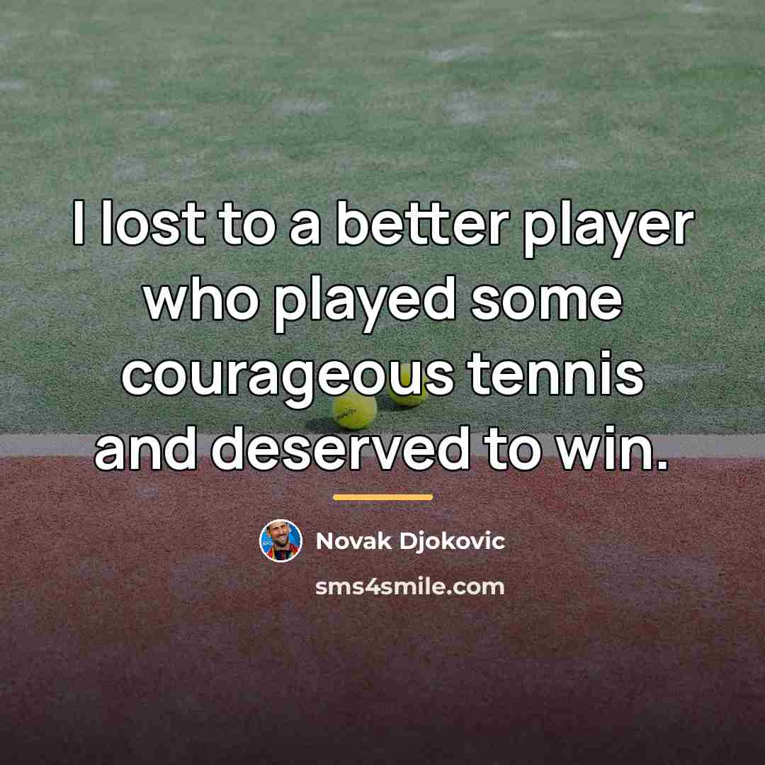 “I lost to a better player who played some courageous…” quote by Novak Djokovic