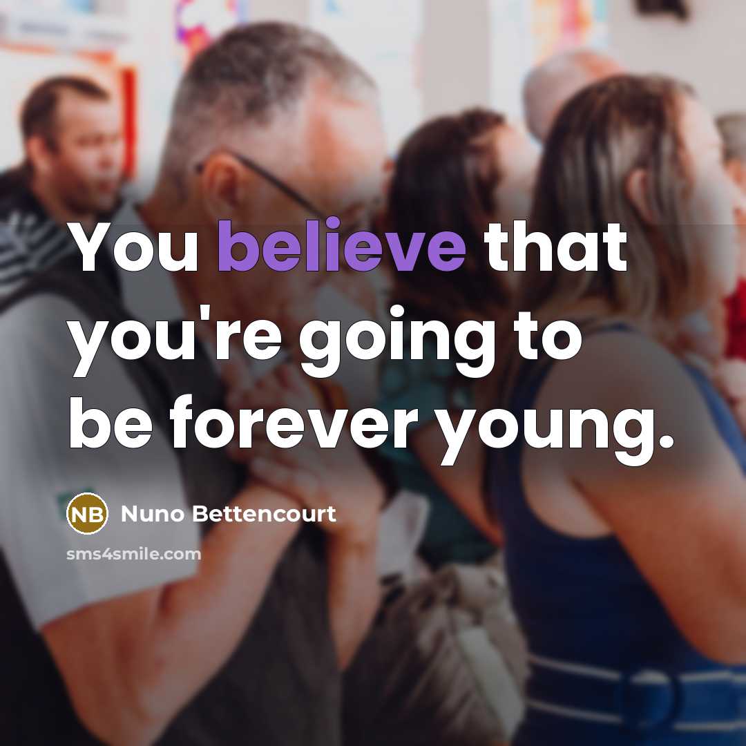 “You believe that you're going to be forever young.…” quote by Nuno Bettencourt