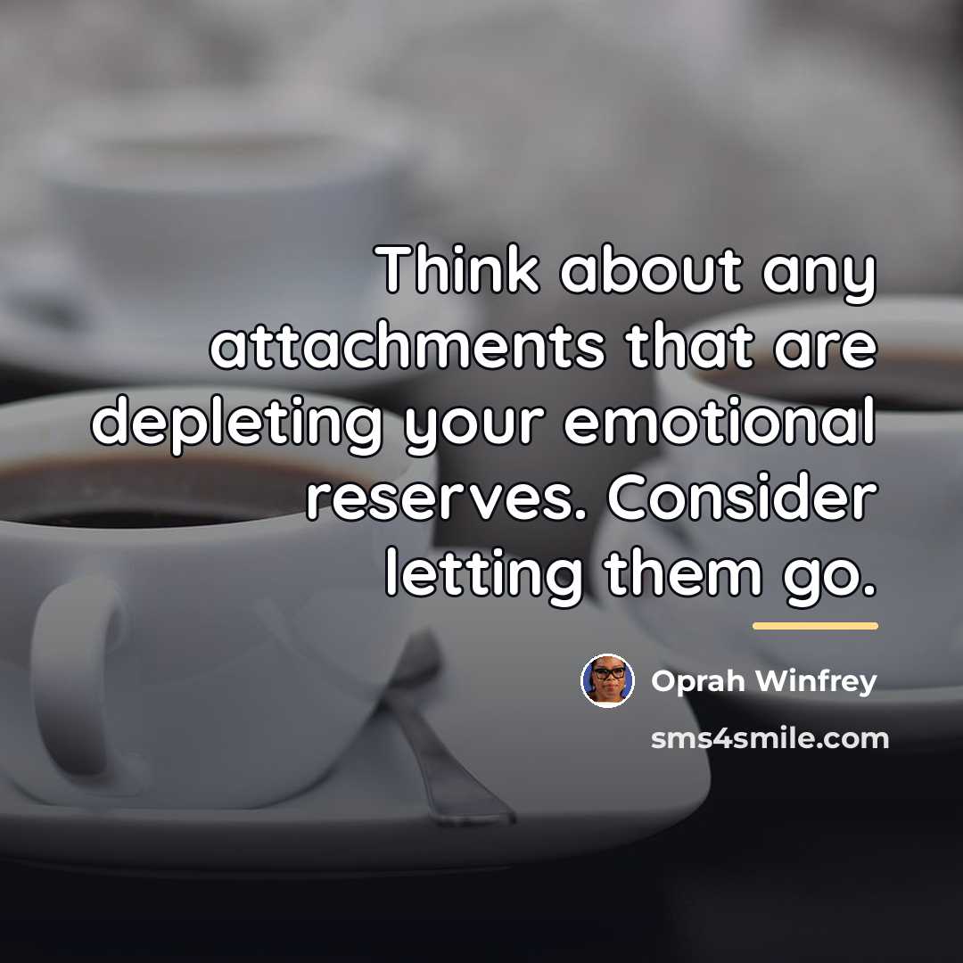 “Think about any attachments that are depleting your emotional reserves.…” quote by Oprah Winfrey
