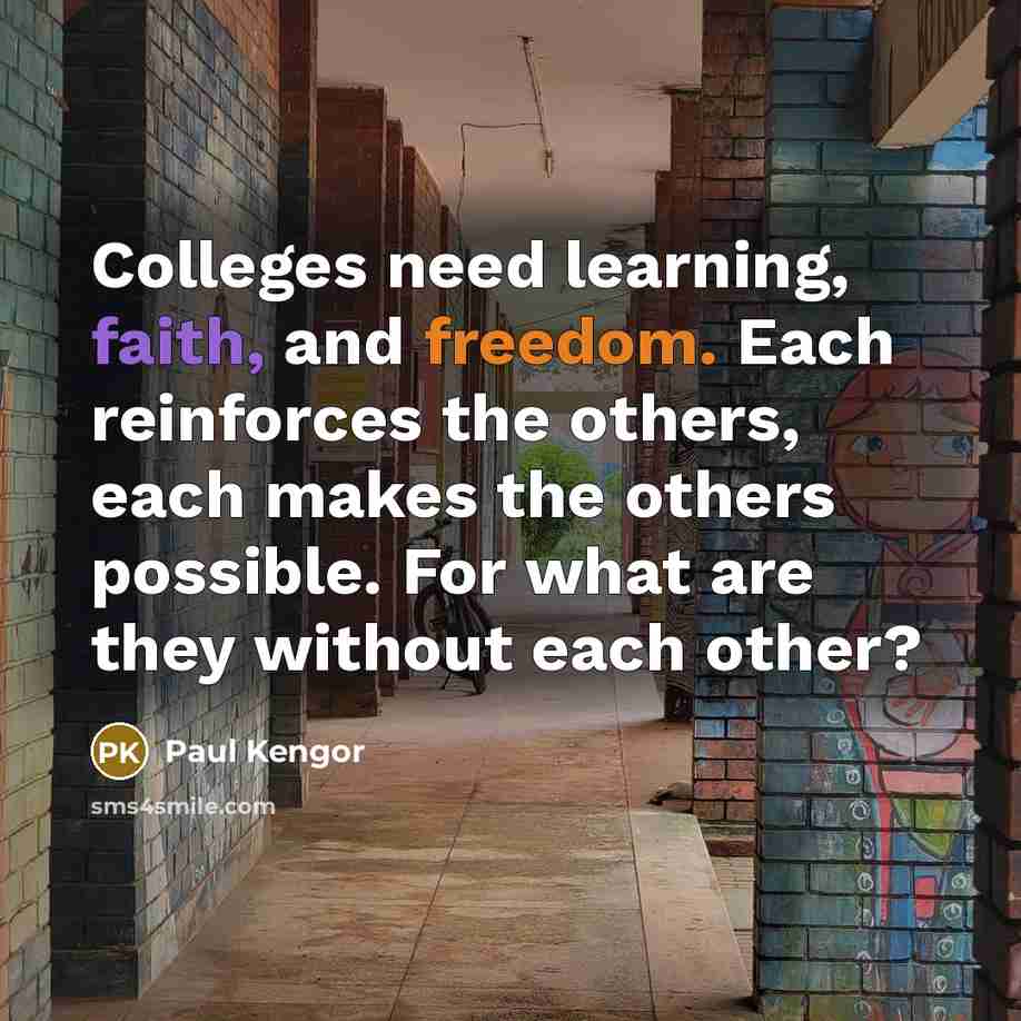 “Colleges need learning, faith, and freedom. Each reinforces the others,…” quote by Paul Kengor