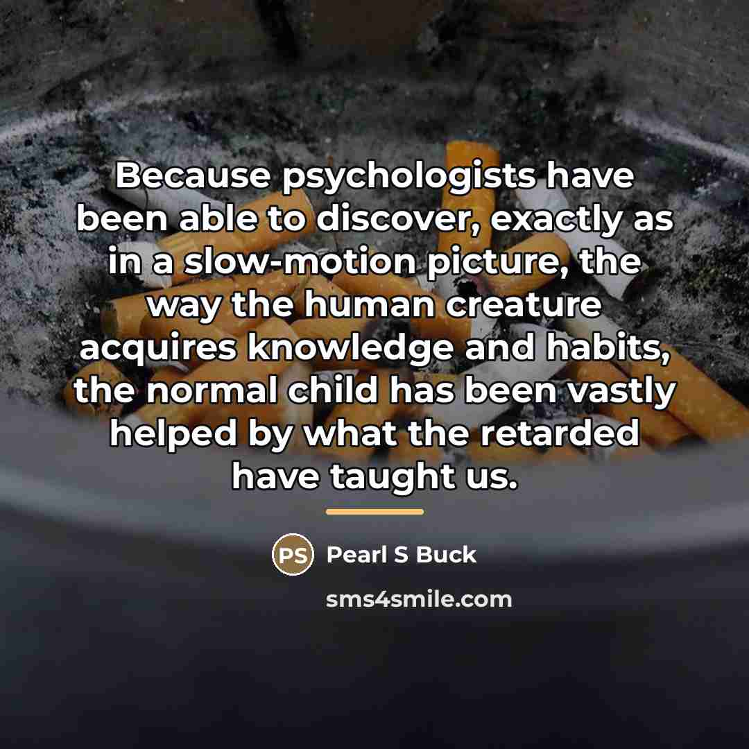“Because psychologists have been able to discover, exactly as in…” quote by Pearl S Buck
