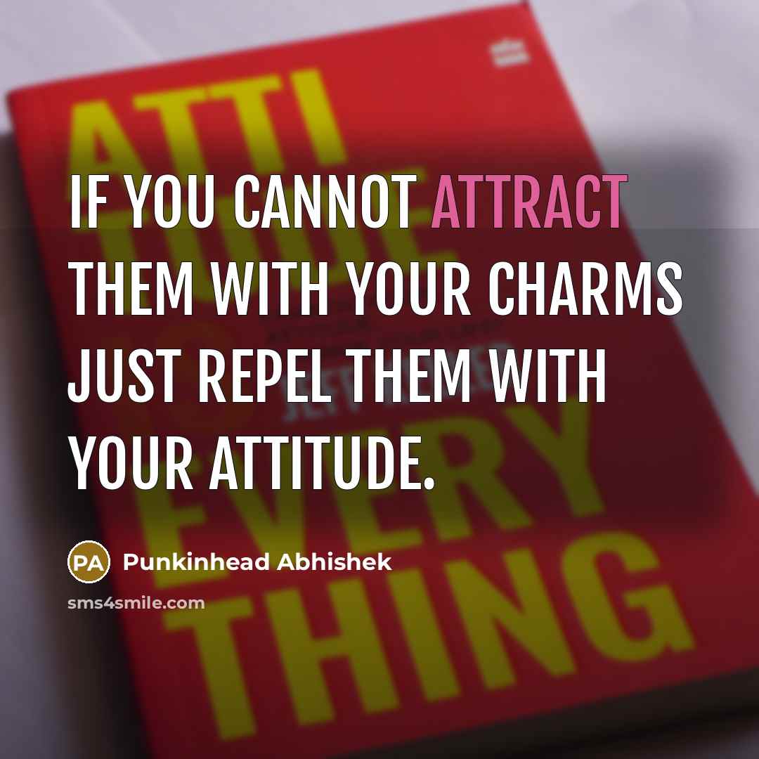 “If you cannot attract them with your charms just repel…” quote by Punkinhead Abhishek