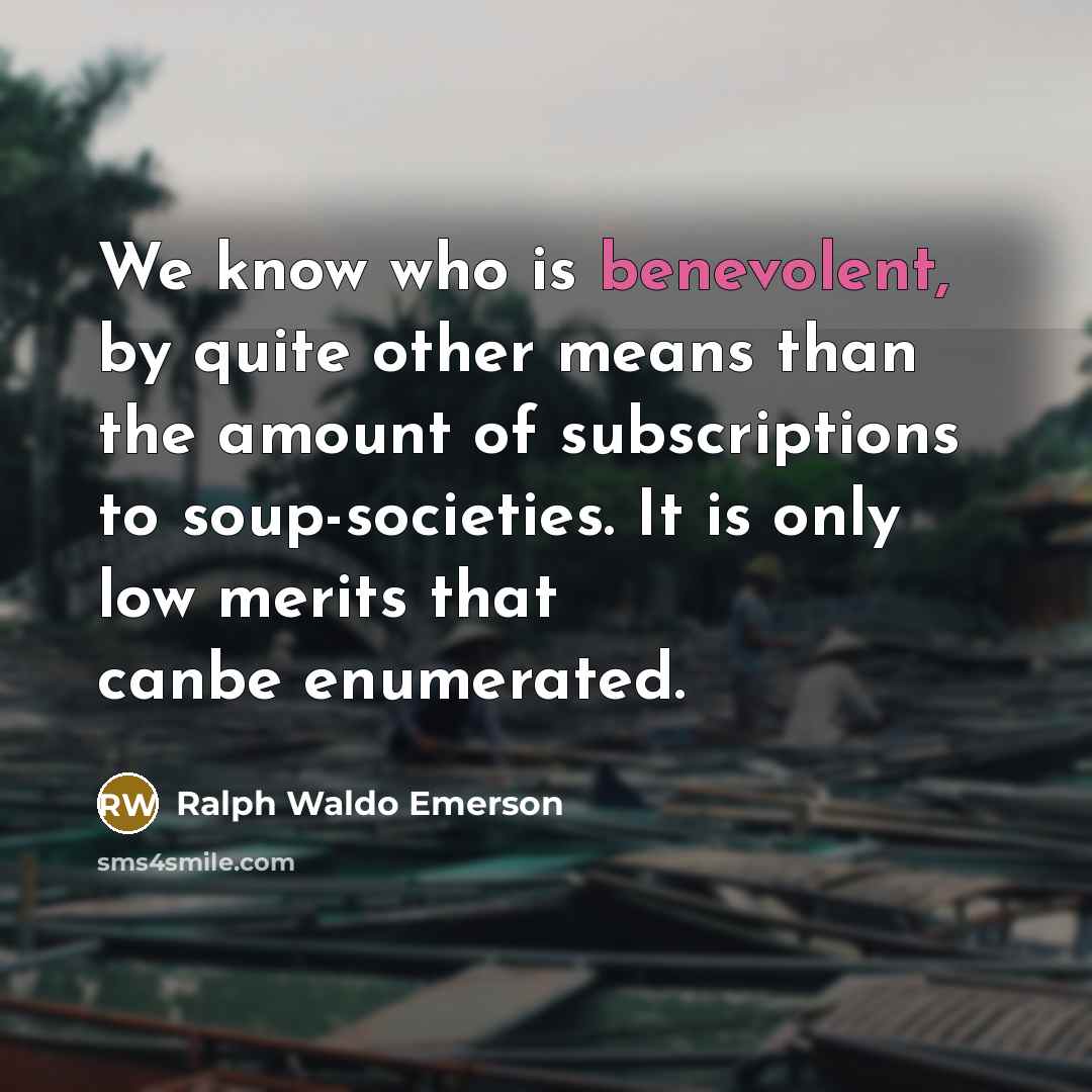 “We know who is benevolent, by quite other means than…” quote by Ralph Waldo Emerson