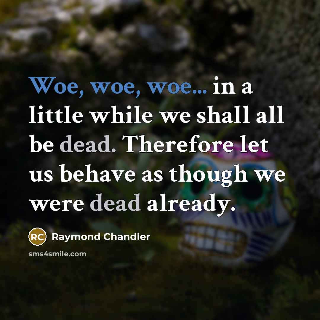 “Woe, woe, woe... in a little while we shall all…” quote by Raymond Chandler