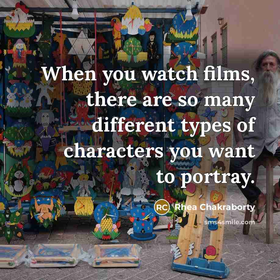 “When you watch films, there are so many different types…” quote by Rhea Chakraborty