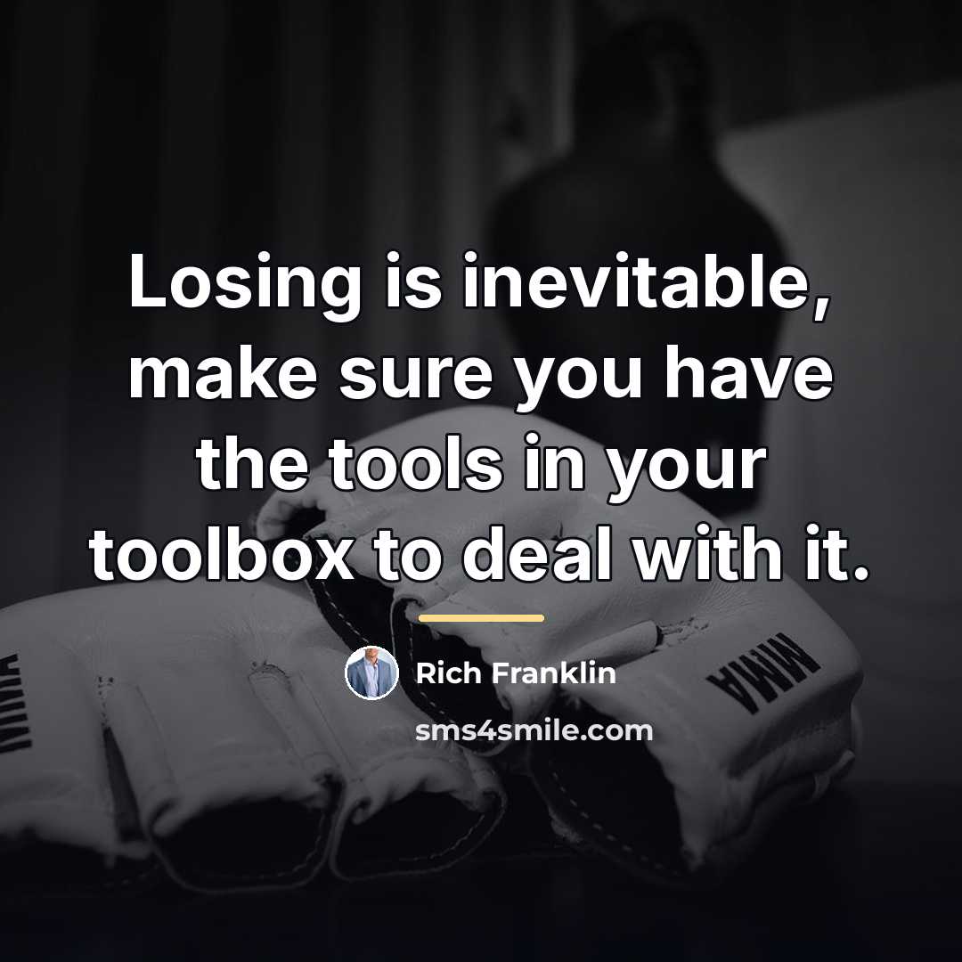 “Losing is inevitable, make sure you have the tools in…” quote by Rich Franklin