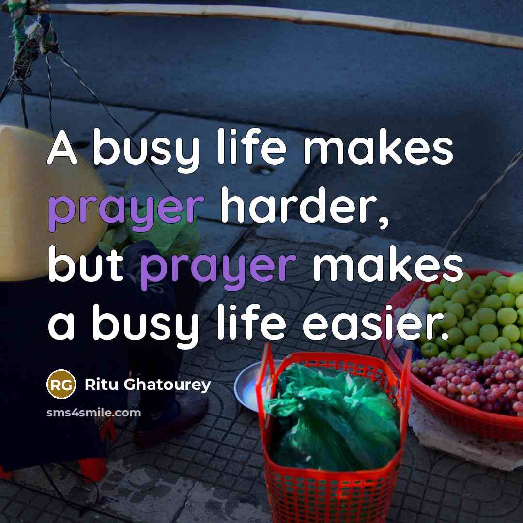 “A busy life makes prayer harder, but prayer makes a…” quote by Ritu Ghatourey