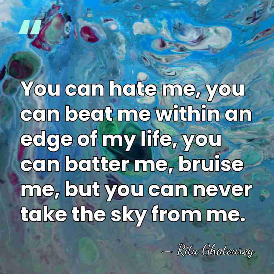 You can hate me, you can beat me within an edge of&hellip; - Ritu Ghatourey
