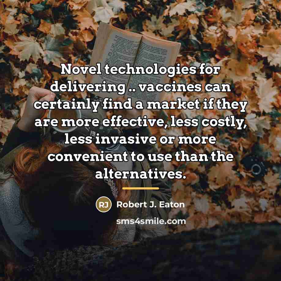 “Novel technologies for delivering .. vaccines can certainly find a…” quote by Robert J. Eaton