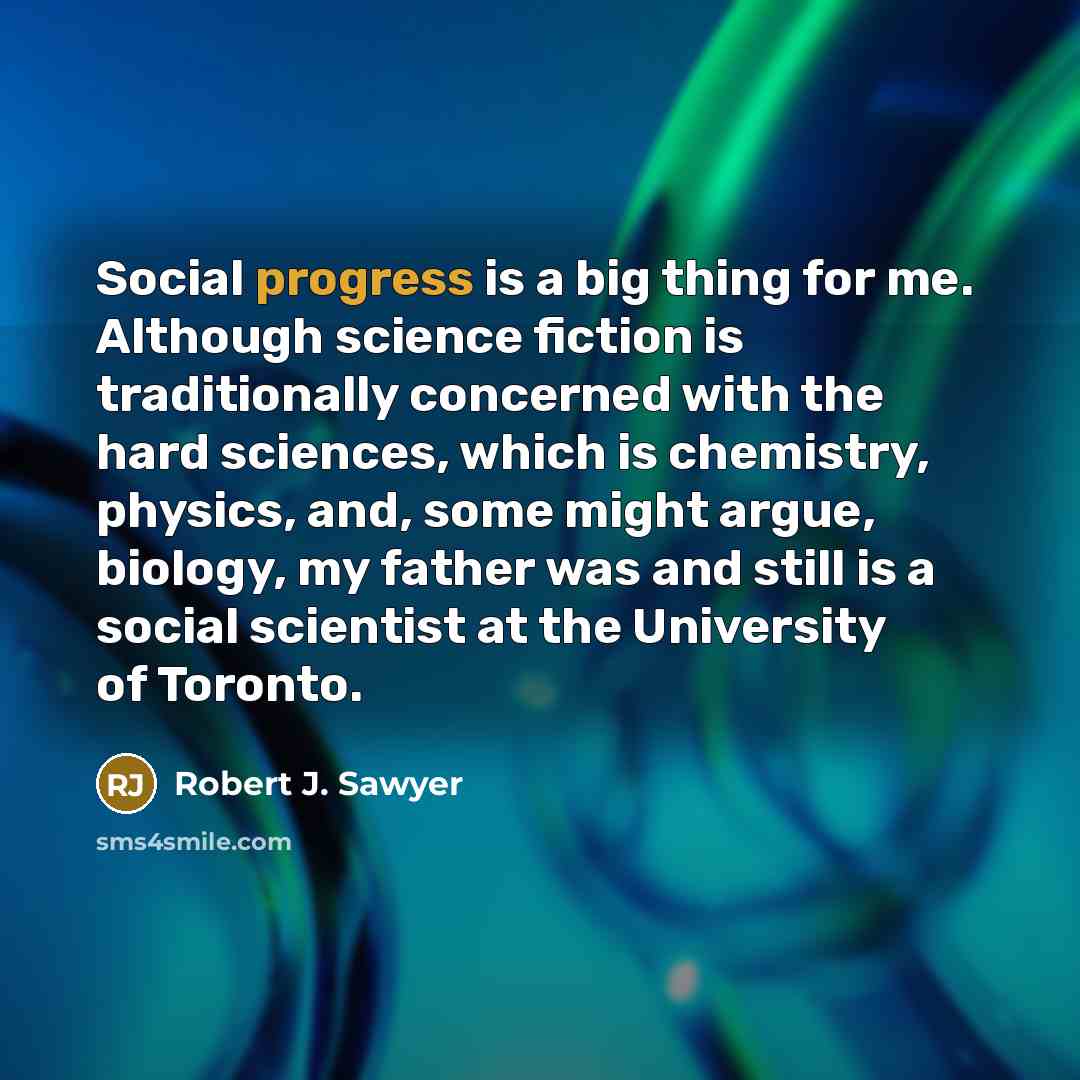 “Social progress is a big thing for me. Although science…” quote by Robert J. Sawyer