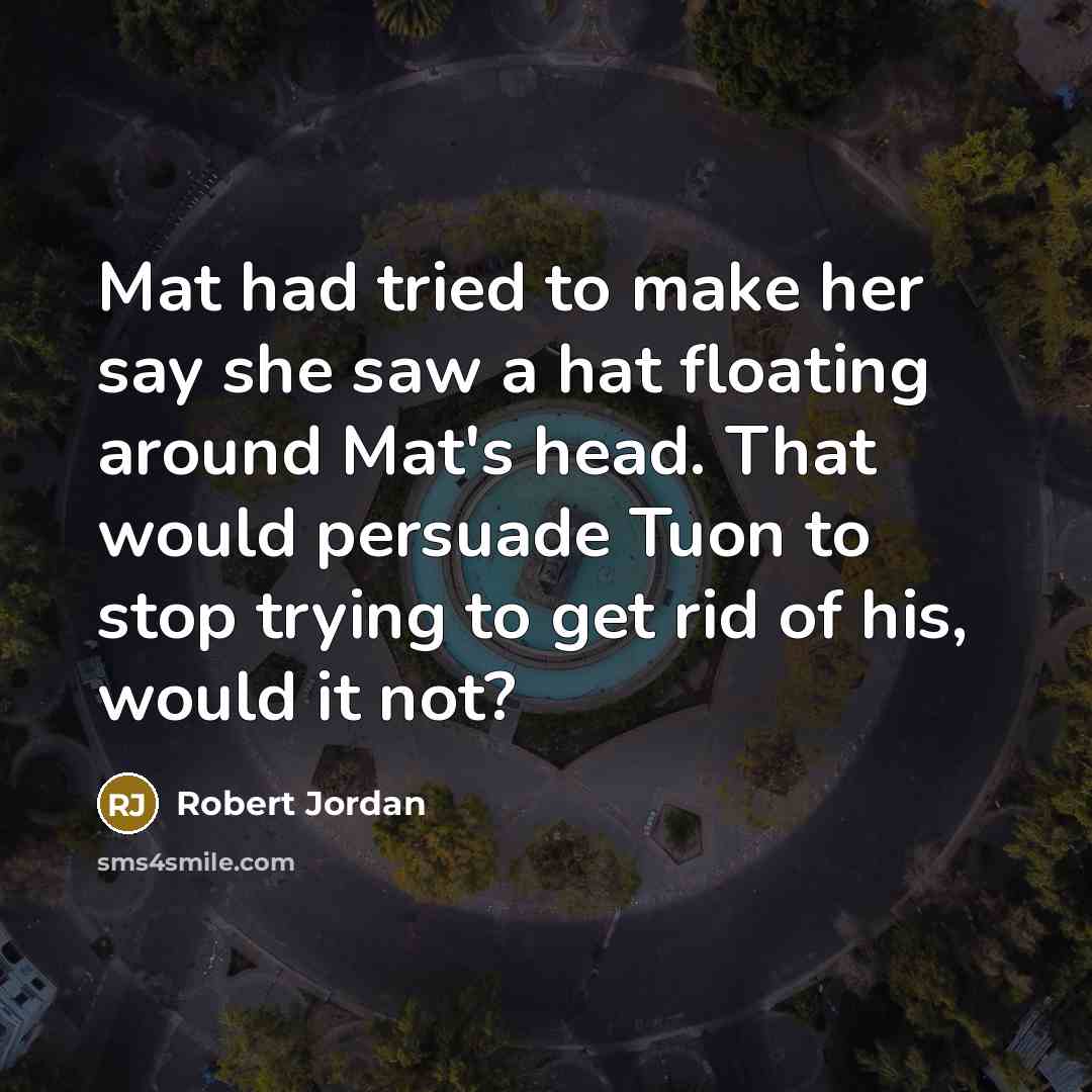 “Mat had tried to make her say she saw a…” quote by Robert Jordan