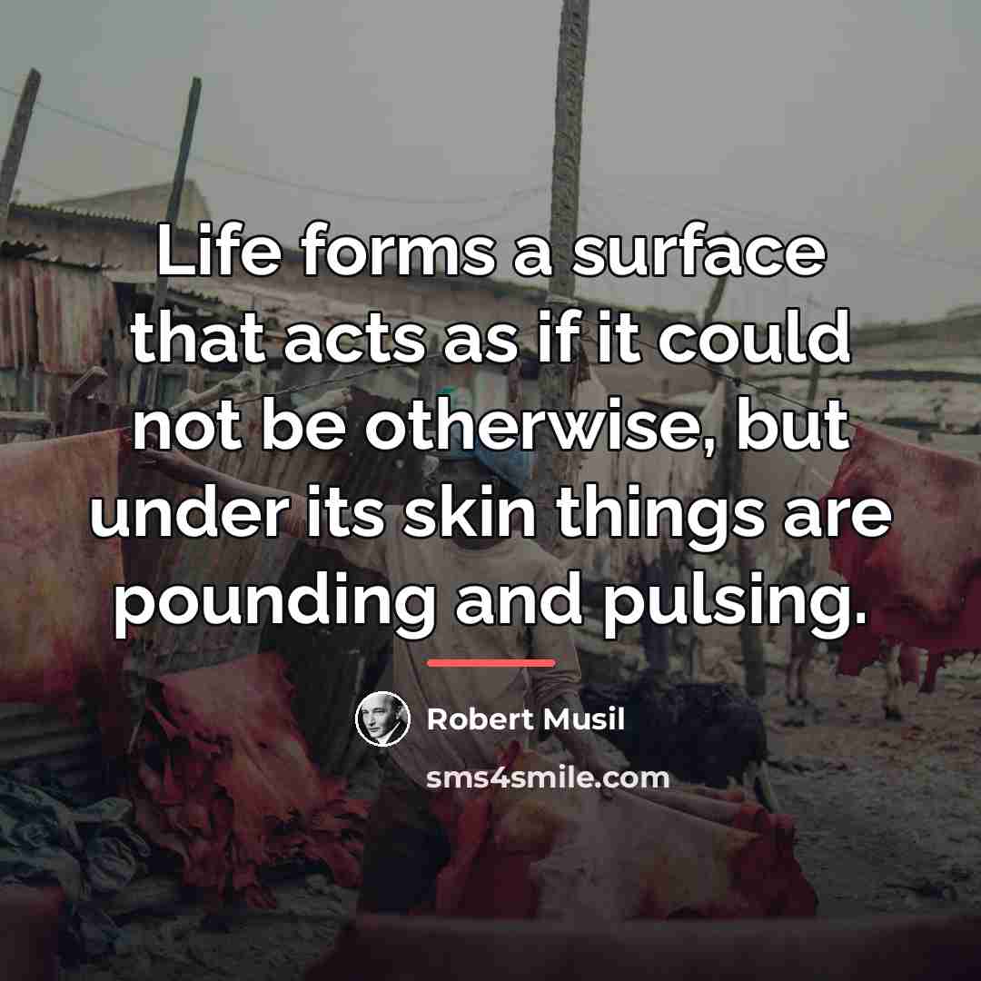 “Life forms a surface that acts as if it could…” quote by Robert Musil