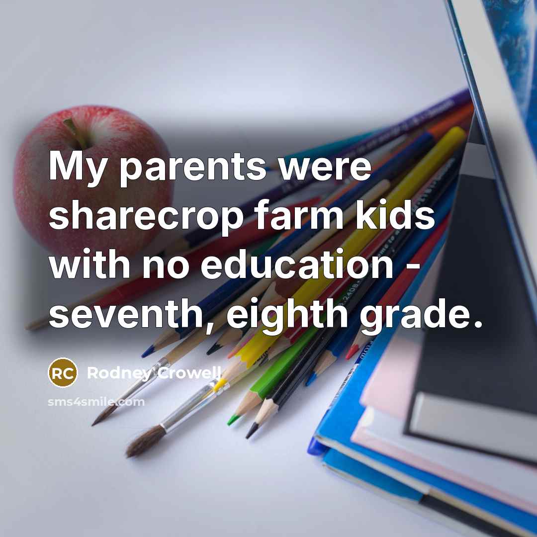 “My parents were sharecrop farm kids with no education -…” quote by Rodney Crowell