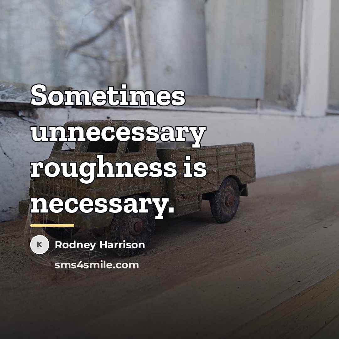 “Sometimes unnecessary roughness is necessary.…” quote by Rodney Harrison