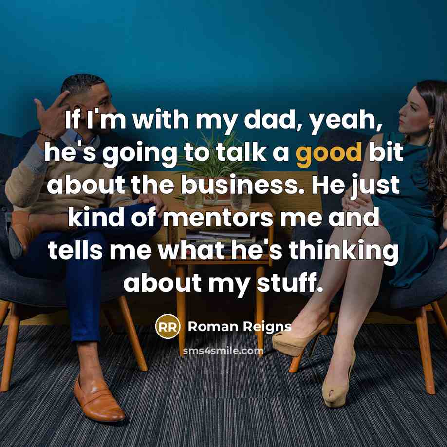“If I'm with my dad, yeah, he's going to talk…” quote by Roman Reigns