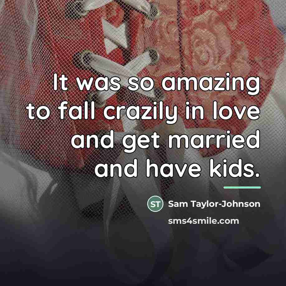“It was so amazing to fall crazily in love and…” quote by Sam Taylor-Johnson