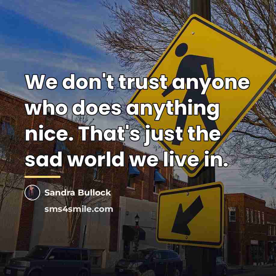 “We don't trust anyone who does anything nice. That's just…” quote by Sandra Bullock