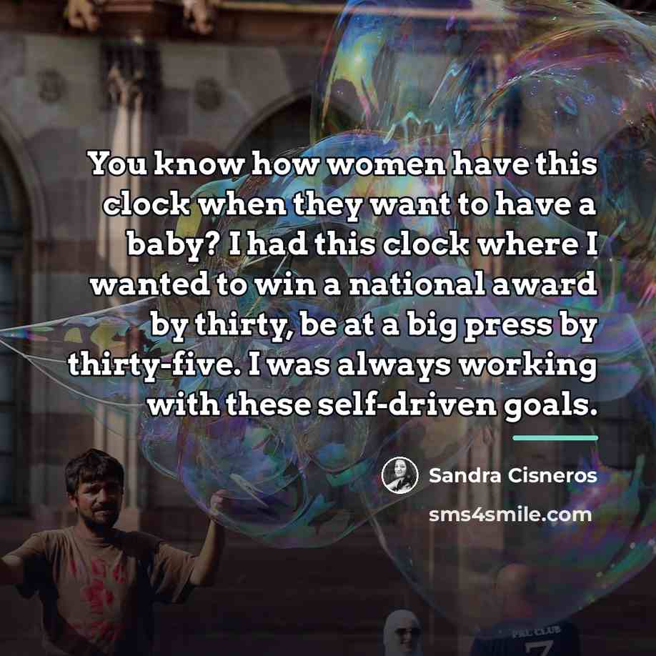 “You know how women have this clock when they want…” quote by Sandra Cisneros