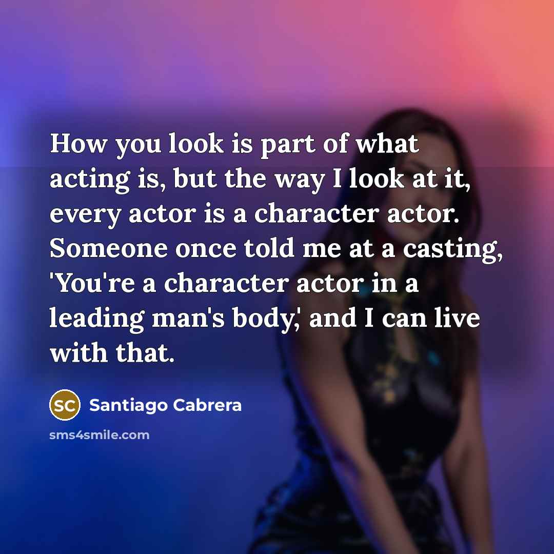“How you look is part of what acting is, but…” quote by Santiago Cabrera
