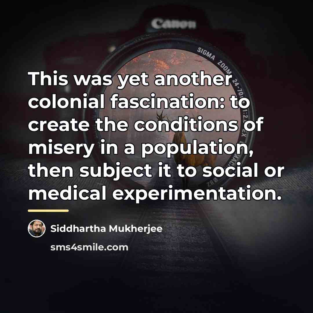 “This was yet another colonial fascination: to create the conditions…” quote by Siddhartha Mukherjee