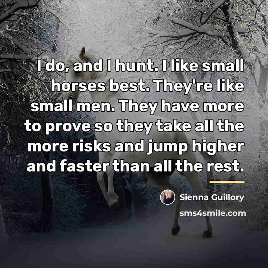 “I do, and I hunt. I like small horses best.…” quote by Sienna Guillory