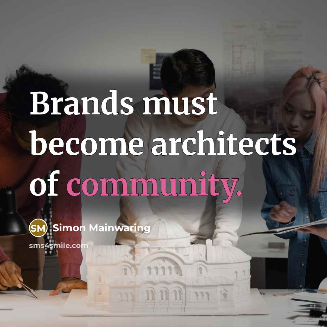 “Brands must become architects of community.…” quote by Simon Mainwaring