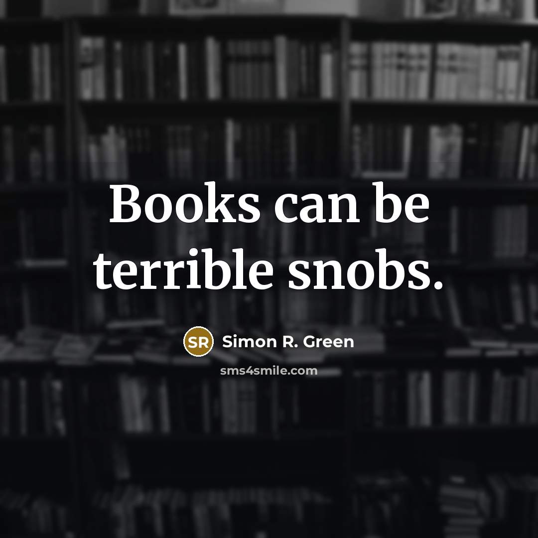 “Books can be terrible snobs.…” quote by Simon R. Green