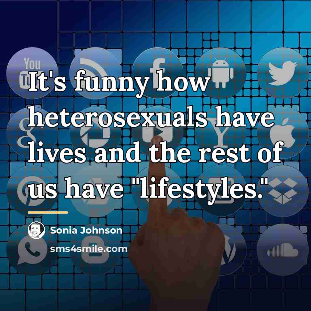 “It's funny how heterosexuals have lives and the rest of…” quote by Sonia Johnson