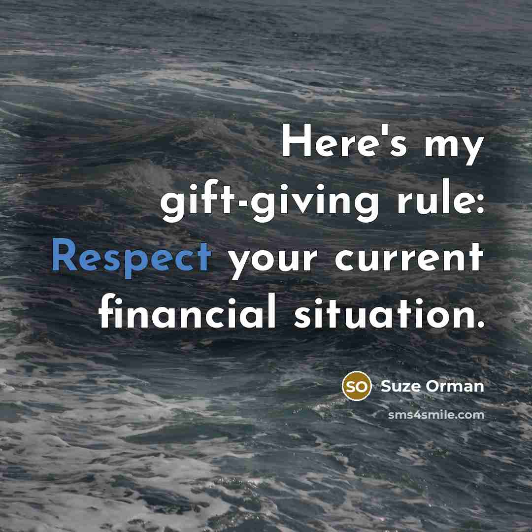 “Here's my gift-giving rule: Respect your current financial situation.…” quote by Suze Orman