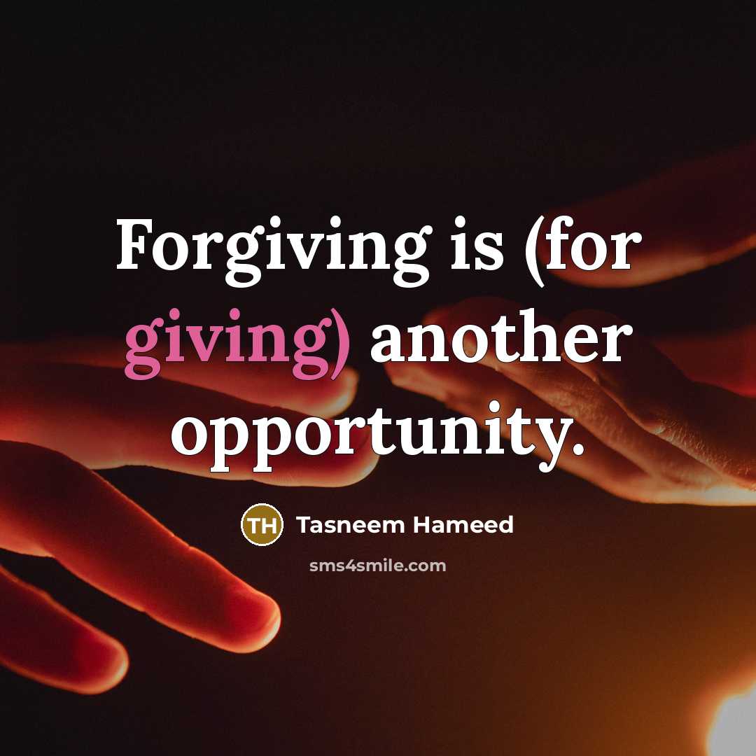 “Forgiving is (for giving) another opportunity.…” quote by Tasneem Hameed